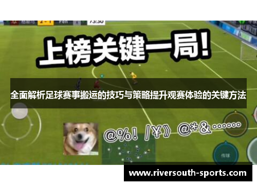全面解析足球赛事搬运的技巧与策略提升观赛体验的关键方法