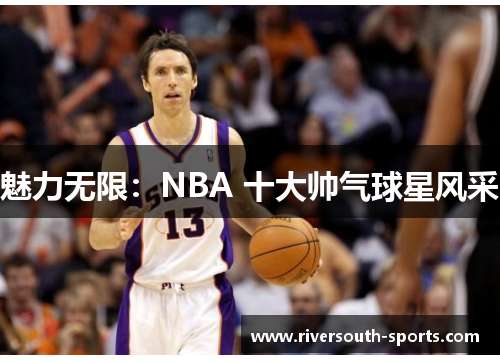 魅力无限：NBA 十大帅气球星风采